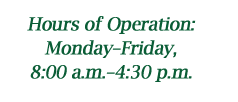 Hours of Operation: Monday - Friday, 8:00 a.m. - 4:30 p.m.